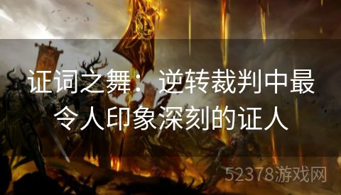 证词之舞：逆转裁判中最令人印象深刻的证人