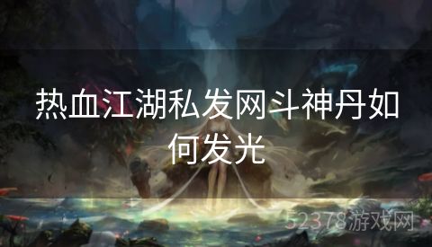 热血江湖私发网斗神丹如何发光