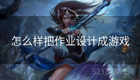 怎么样把作业设计成游戏