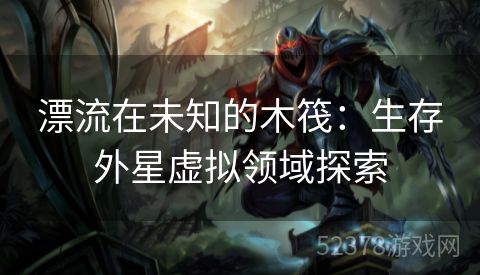 漂流在未知的木筏：生存外星虚拟领域探索