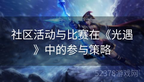 社区活动与比赛在《光遇》中的参与策略