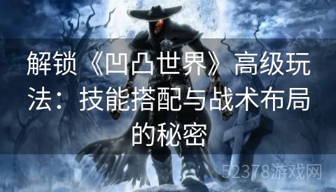 解锁《凹凸世界》高级玩法：技能搭配与战术布局的秘密