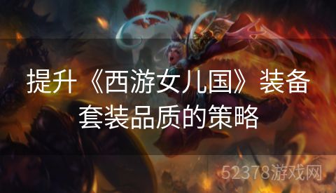 提升《西游女儿国》装备套装品质的策略