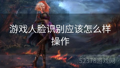 游戏人脸识别应该怎么样操作