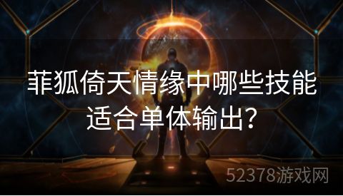 菲狐倚天情缘中哪些技能适合单体输出？