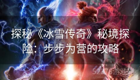 探秘《冰雪传奇》秘境探险：步步为营的攻略