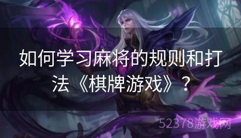 如何学习麻将的规则和打法《棋牌游戏》？