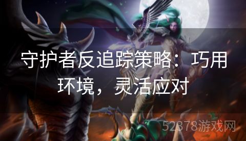 守护者反追踪策略：巧用环境，灵活应对