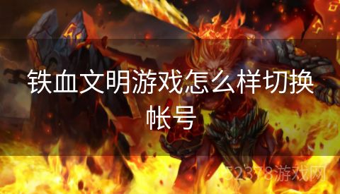 铁血文明游戏怎么样切换帐号