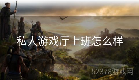 私人游戏厅上班怎么样