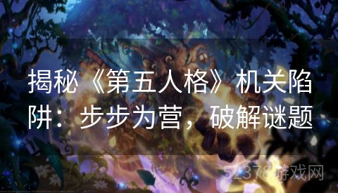 揭秘《第五人格》机关陷阱：步步为营，破解谜题