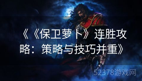 《《保卫萝卜》连胜攻略：策略与技巧并重》