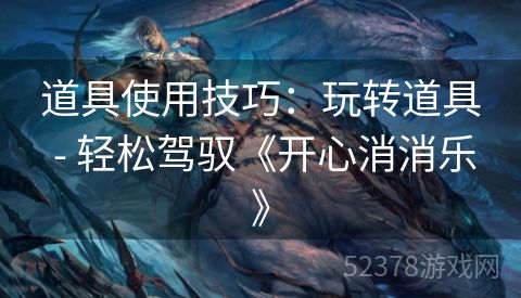 道具使用技巧：玩转道具 - 轻松驾驭《开心消消乐》