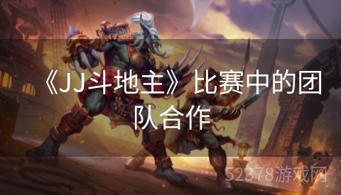 《JJ斗地主》比赛中的团队合作