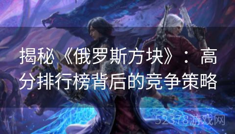 揭秘《俄罗斯方块》：高分排行榜背后的竞争策略