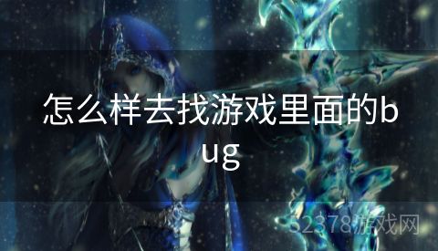 怎么样去找游戏里面的bug