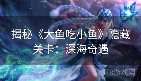 揭秘《大鱼吃小鱼》隐藏关卡：深海奇遇