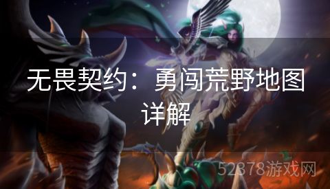 无畏契约：勇闯荒野地图详解