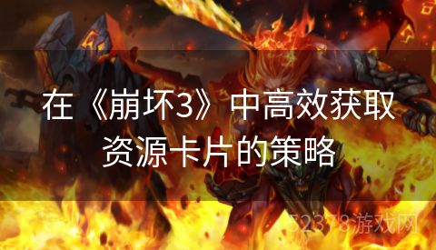 在《崩坏3》中高效获取资源卡片的策略