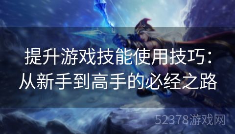 提升游戏技能使用技巧：从新手到高手的必经之路