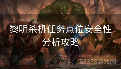 黎明杀机任务点位安全性分析攻略