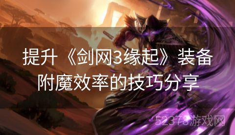 提升《剑网3缘起》装备附魔效率的技巧分享