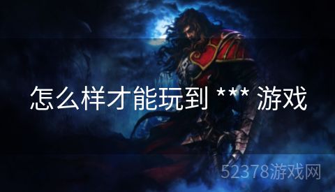 怎么样才能玩到 *** 游戏