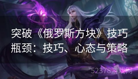 突破《俄罗斯方块》技巧瓶颈：技巧、心态与策略