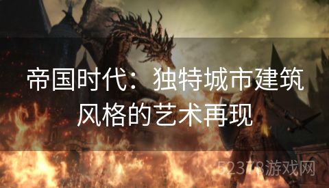帝国时代：独特城市建筑风格的艺术再现