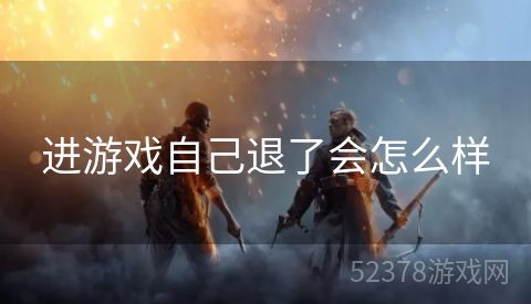 进游戏自己退了会怎么样