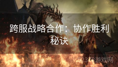 跨服战略合作：协作胜利秘诀