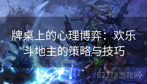牌桌上的心理博弈：欢乐斗地主的策略与技巧