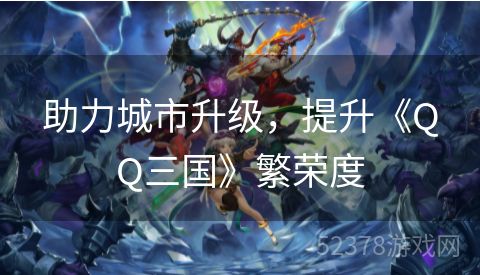 助力城市升级，提升《QQ三国》繁荣度
