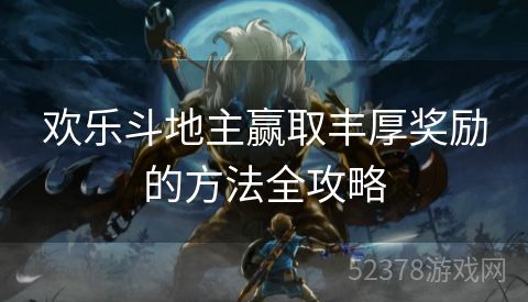 欢乐斗地主赢取丰厚奖励的方法全攻略