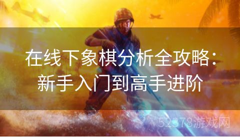 在线下象棋分析全攻略：新手入门到高手进阶