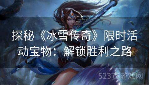 探秘《冰雪传奇》限时活动宝物：解锁胜利之路
