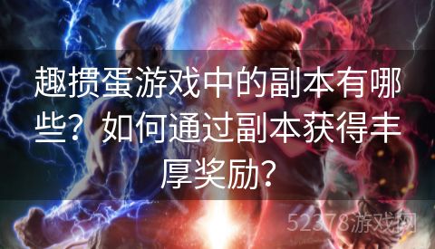 趣掼蛋游戏中的副本有哪些？如何通过副本获得丰厚奖励？