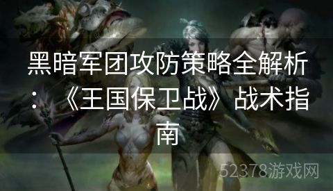 黑暗军团攻防策略全解析：《王国保卫战》战术指南