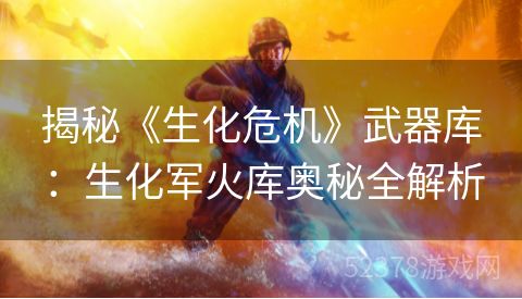 揭秘《生化危机》武器库：生化军火库奥秘全解析