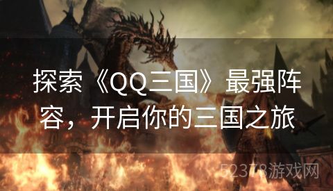 探索《QQ三国》最强阵容，开启你的三国之旅