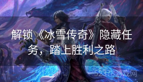 解锁《冰雪传奇》隐藏任务，踏上胜利之路