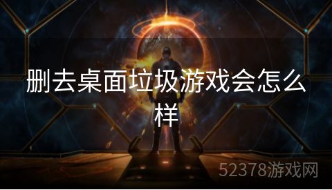 删去桌面垃圾游戏会怎么样