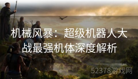 机械风暴：超级机器人大战最强机体深度解析