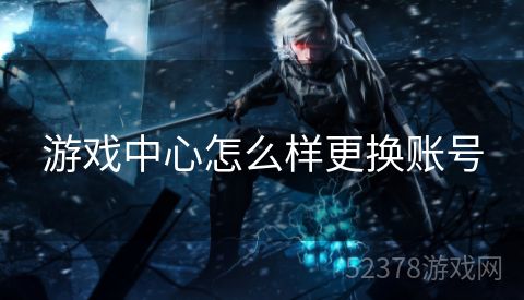 游戏中心怎么样更换账号