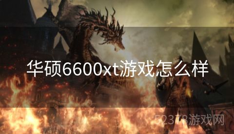 华硕6600xt游戏怎么样