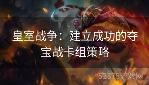 皇室战争：建立成功的夺宝战卡组策略
