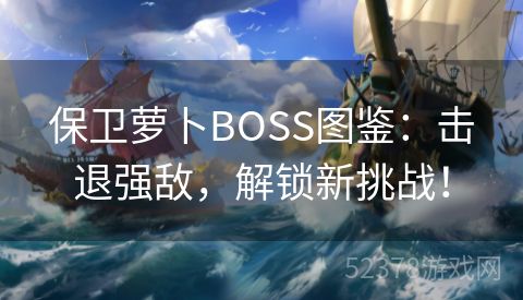 保卫萝卜BOSS图鉴：击退强敌，解锁新挑战！