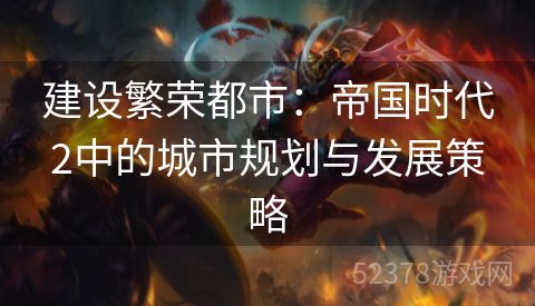 建设繁荣都市：帝国时代2中的城市规划与发展策略