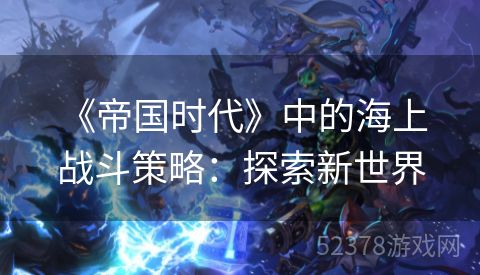  《帝国时代》中的海上战斗策略：探索新世界