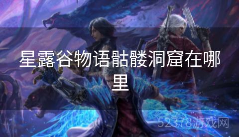 星露谷物语骷髅洞窟在哪里